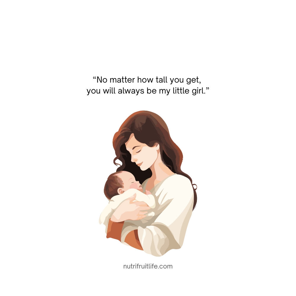Heartwarming daughter quote from mom – no matter how tall you get, you’ll always be my little girl.