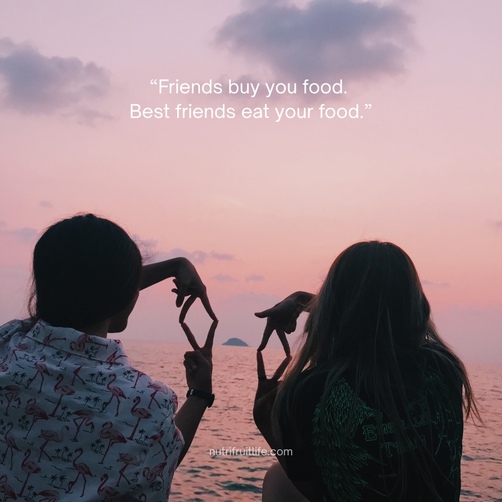 "Funny friends quotes about best friends stealing your food and making you laugh"