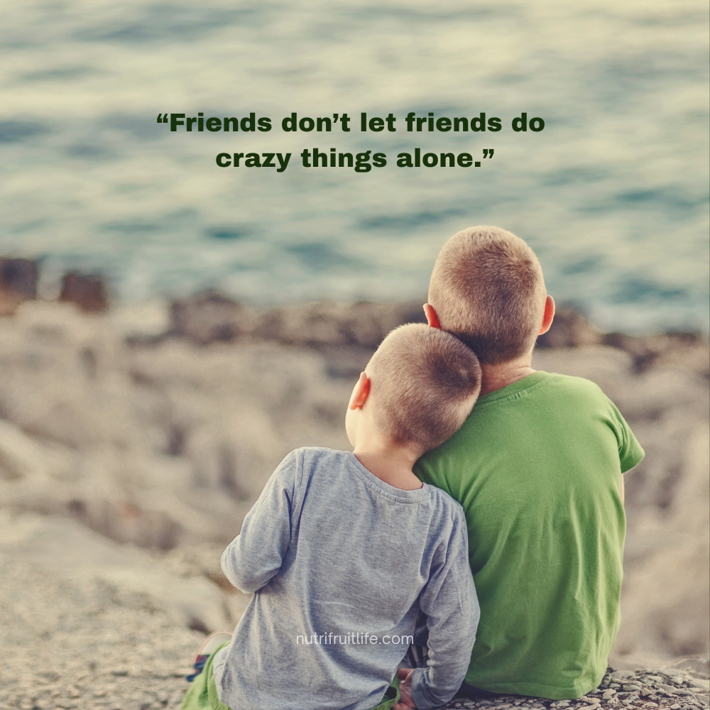 "Funny friends quotes about friends who join you in crazy adventures"