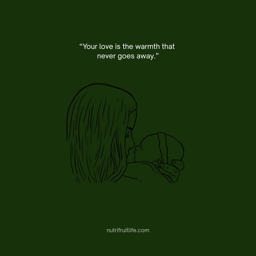 Inspirational Missing Mom Quote – Your love is the warmth that never goes away.