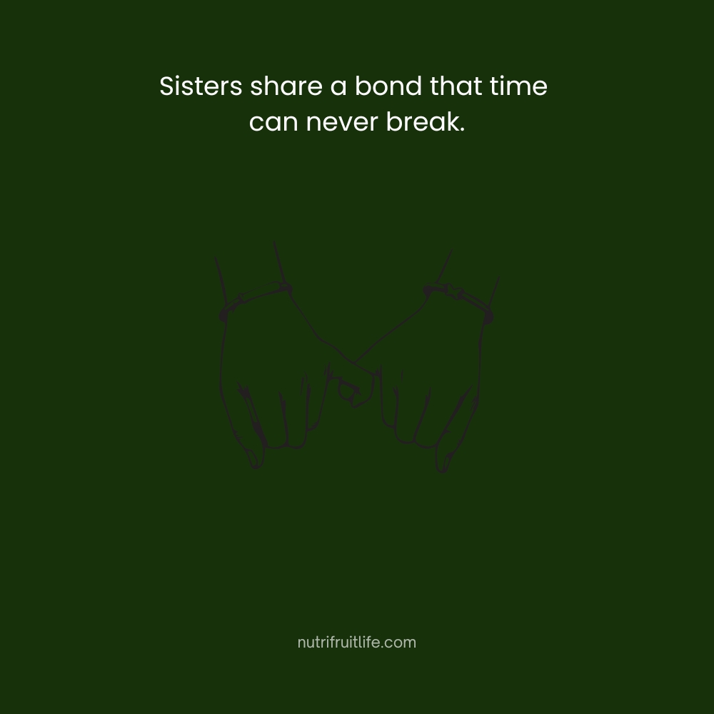 Sisters share a bond that time can never break – Sister Friend Quotes