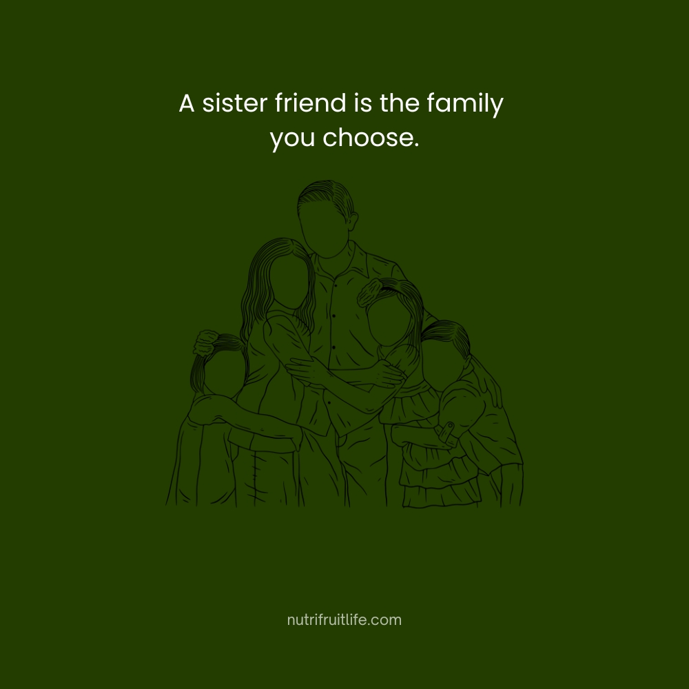 A sister friend is the family you choose – Sister Friend Quotes