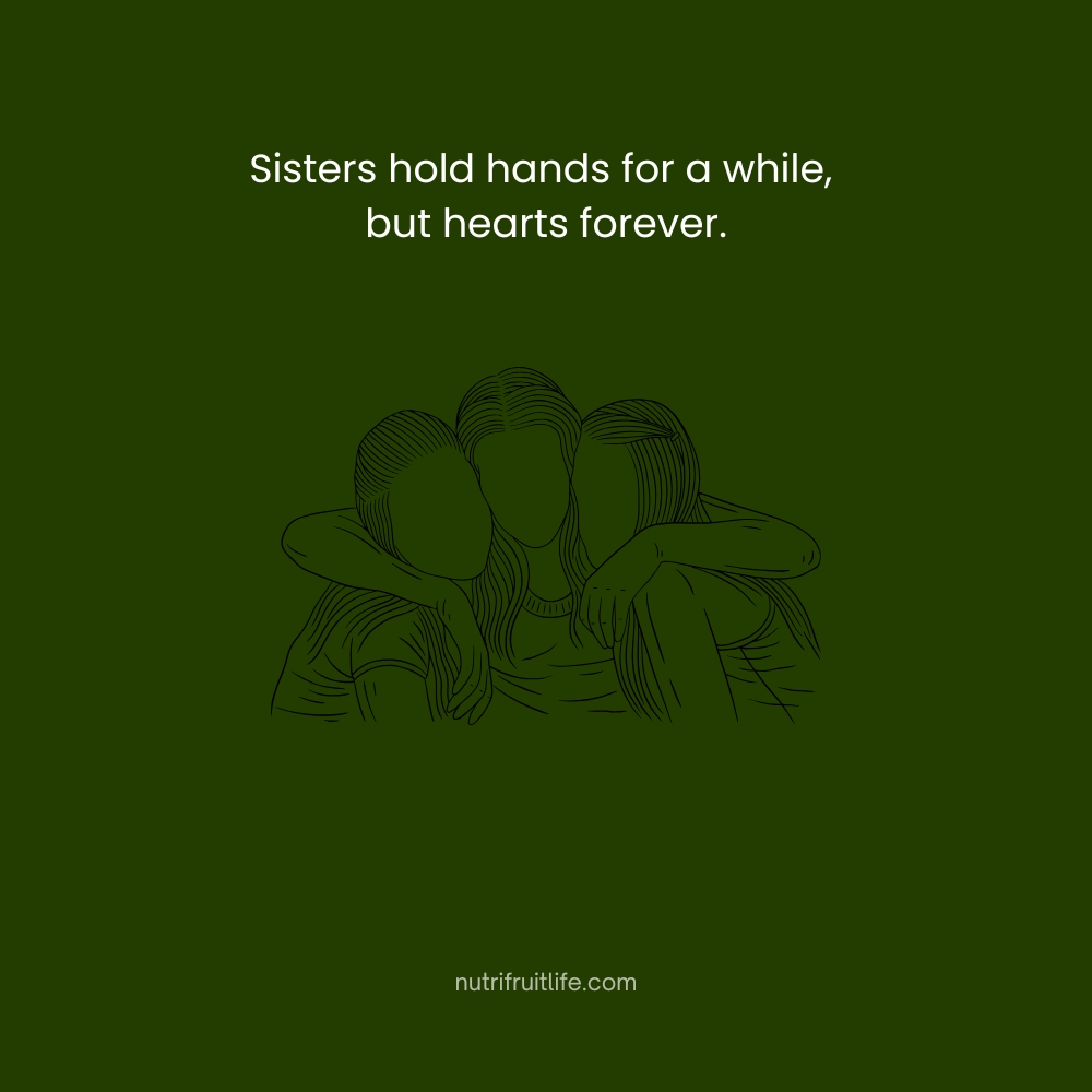 Sisters hold hands for a while, but hearts forever – Sister Friend Quotes