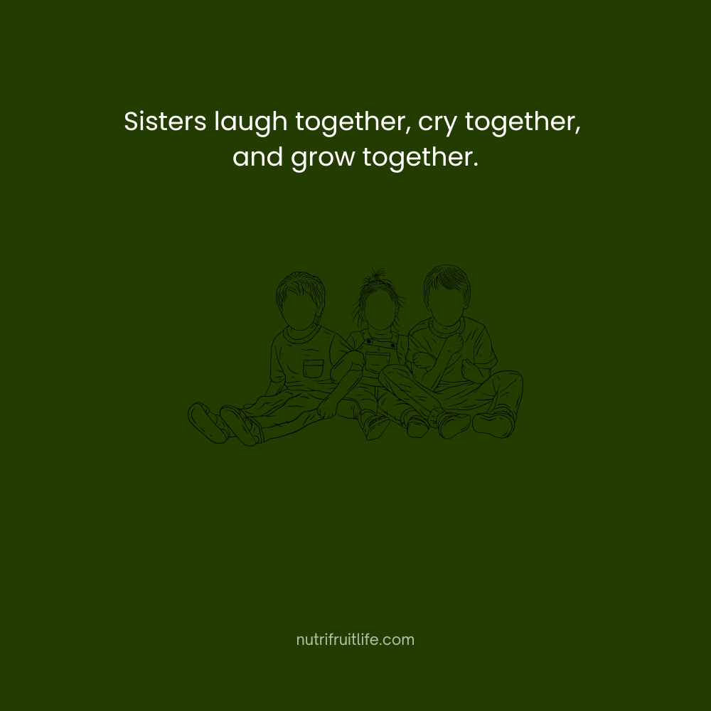 Sisters laugh together, cry together, and grow together – Sister Friend Quotes