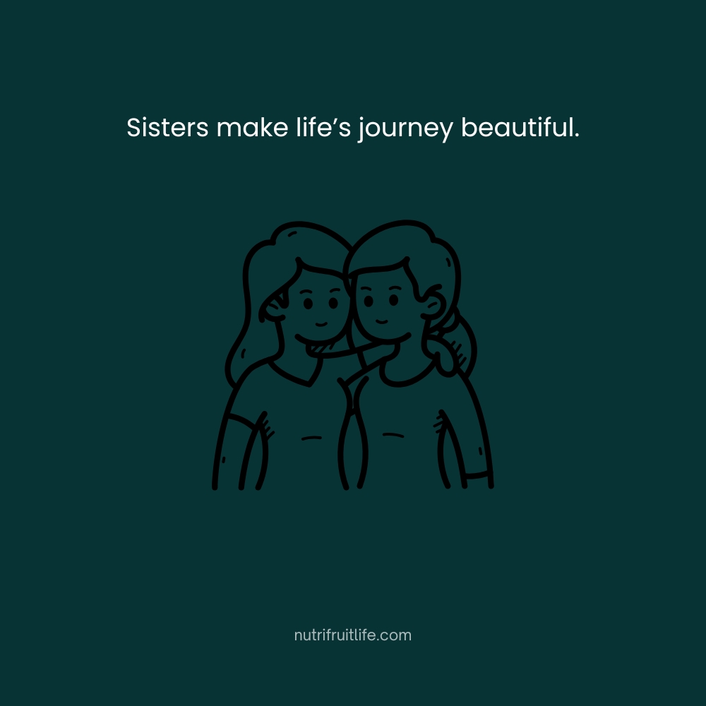 Sisters make life’s journey beautiful – Sister Friend Quotes