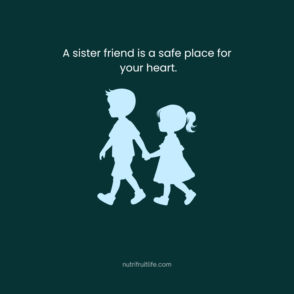 A sister friend is a safe place for your heart – Sister Friend Quotes